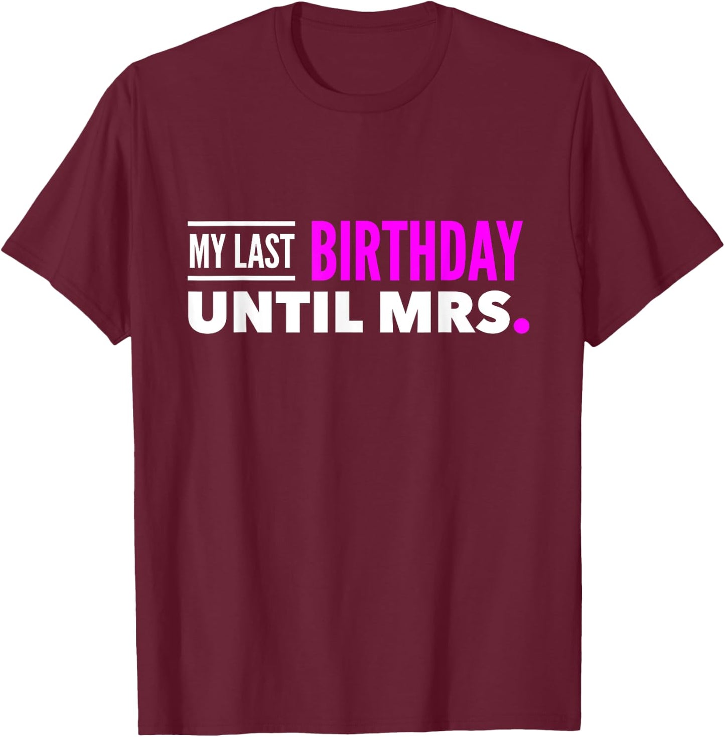 Fiance Shirt Birthday My Last Birthday Until Mrs. T-Shirt - T-Shirt | Maroon