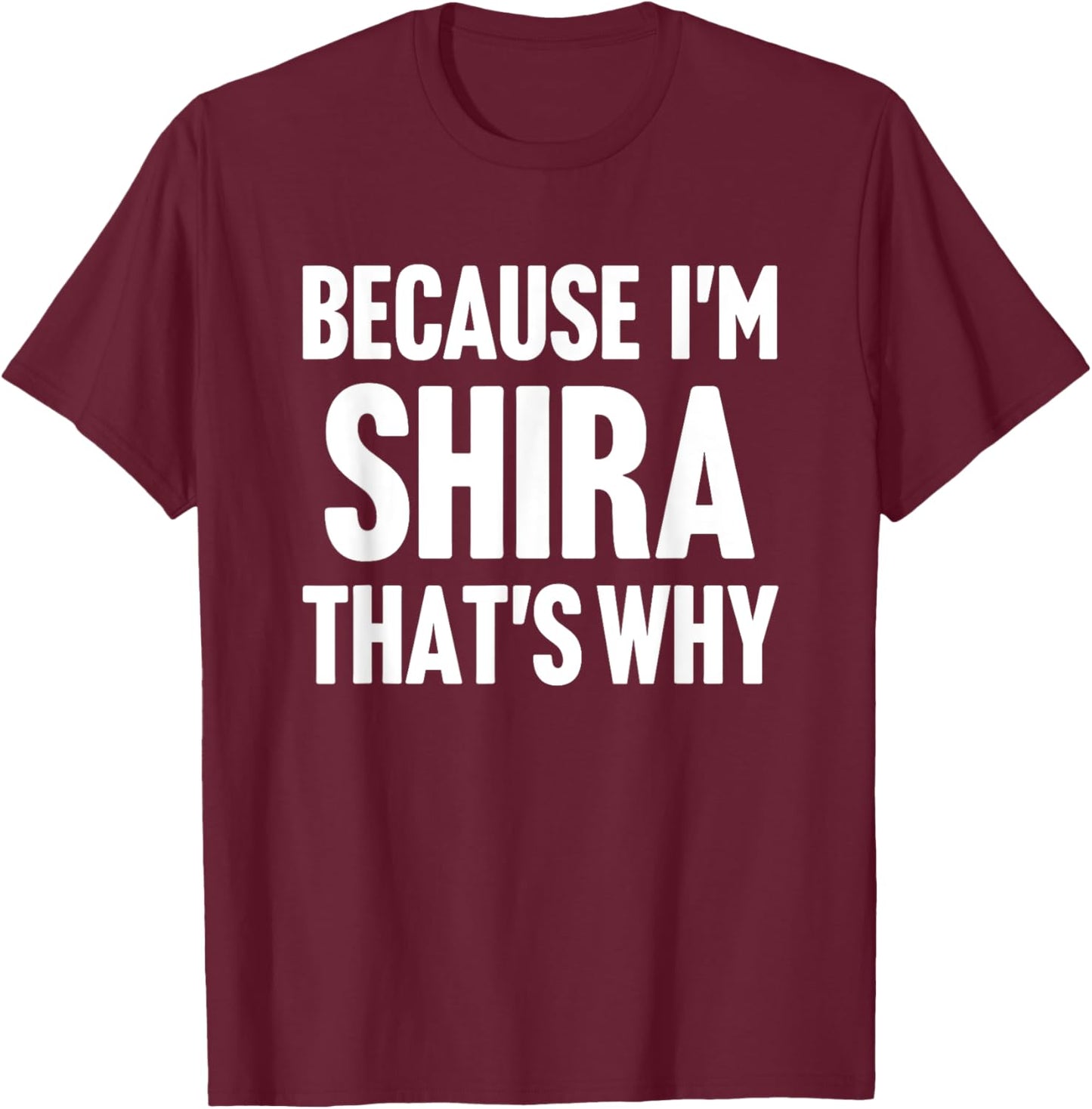 Because I'm Shira That's Why Am Personalized Name T-Shirt - T-Shirt | Maroon