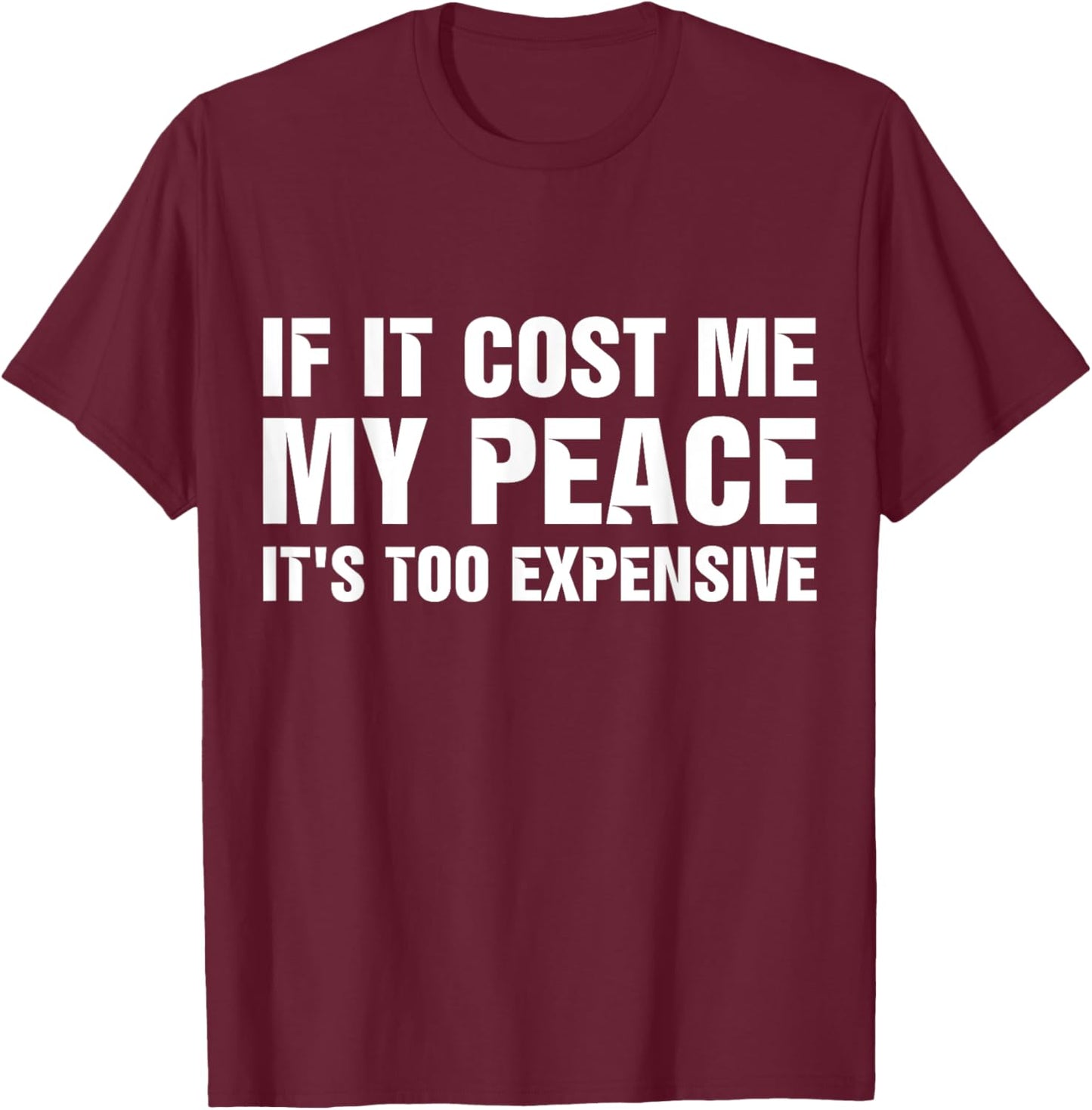 If It Cost Me My Peace It's Too Expensive T-Shirt - T-Shirt | Maroon