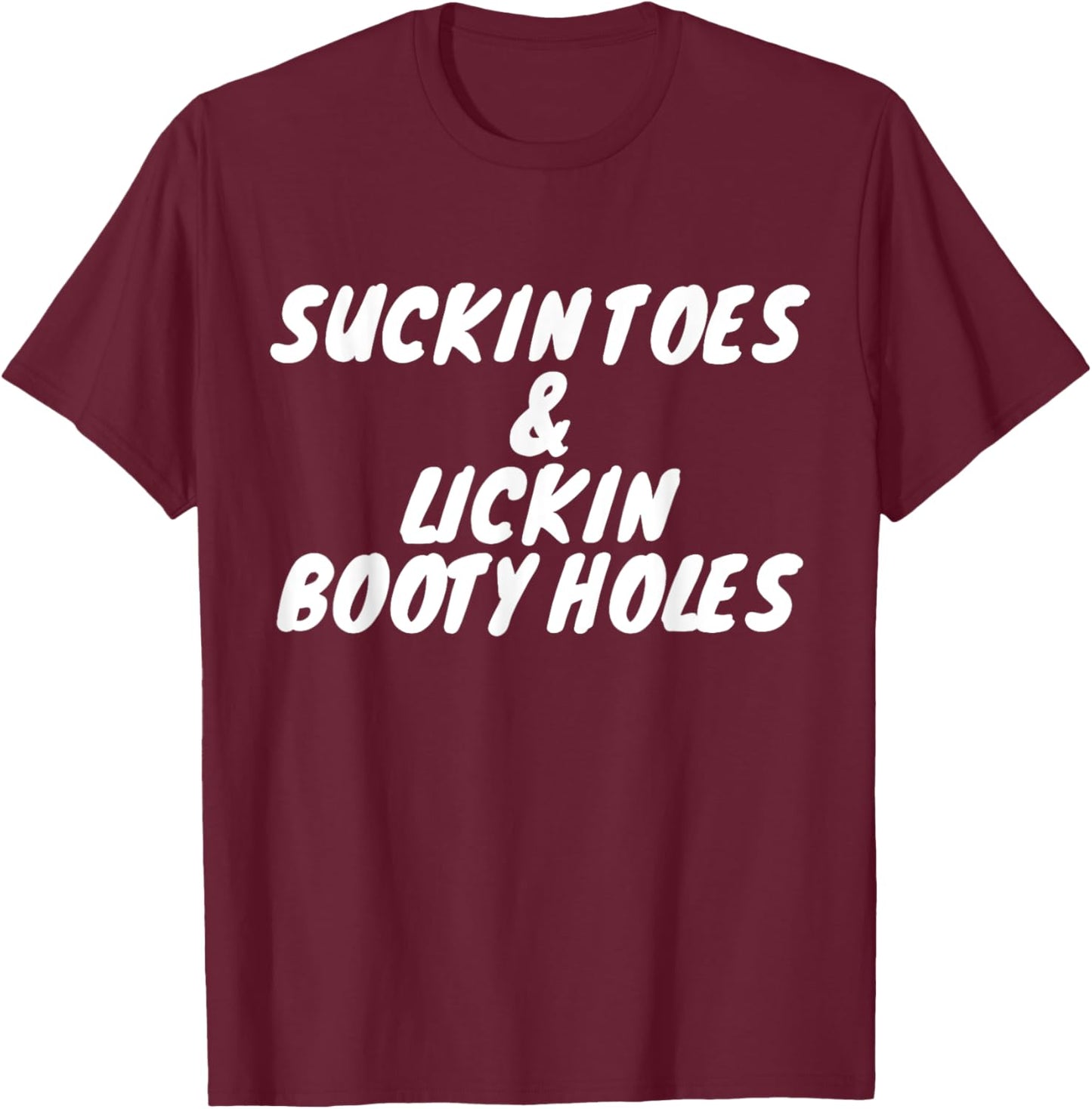 Suckin Toes And Lickin Booty Holes T-Shirt - T-Shirt | Maroon