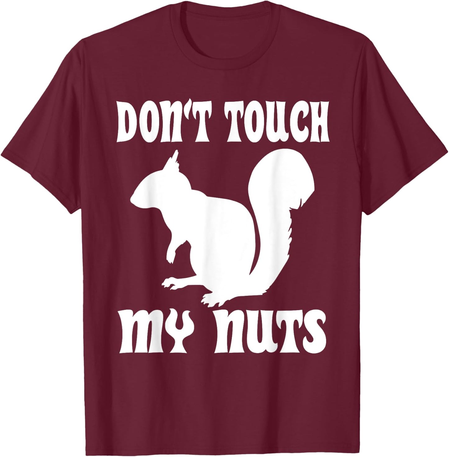 Don't Touch My Nuts Funny Squirrel T-Shirt - T-Shirt | Maroon