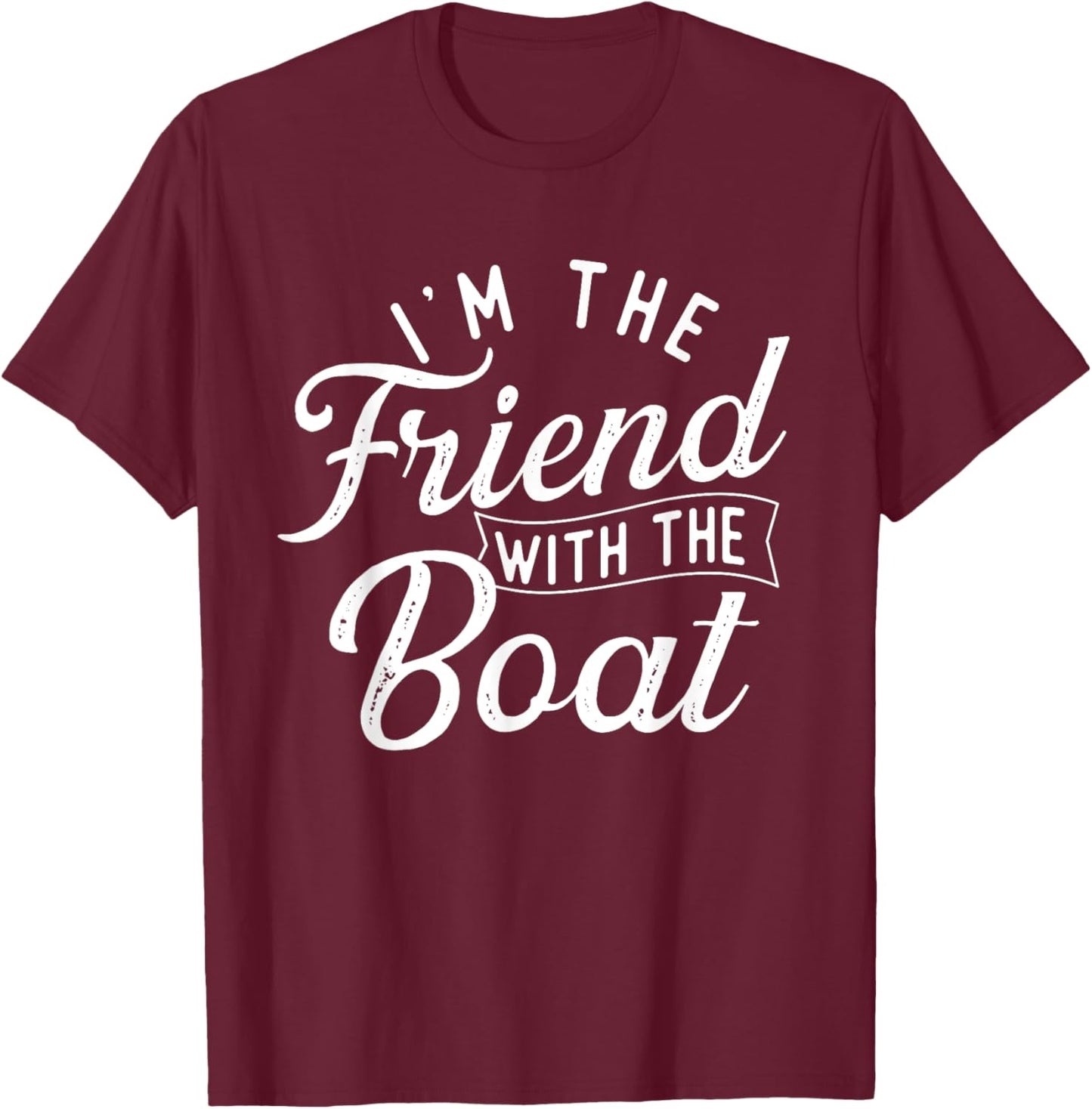 I'm The Friend With The Boat - Boating Boat Captain T-Shirt - T-Shirt | Maroon