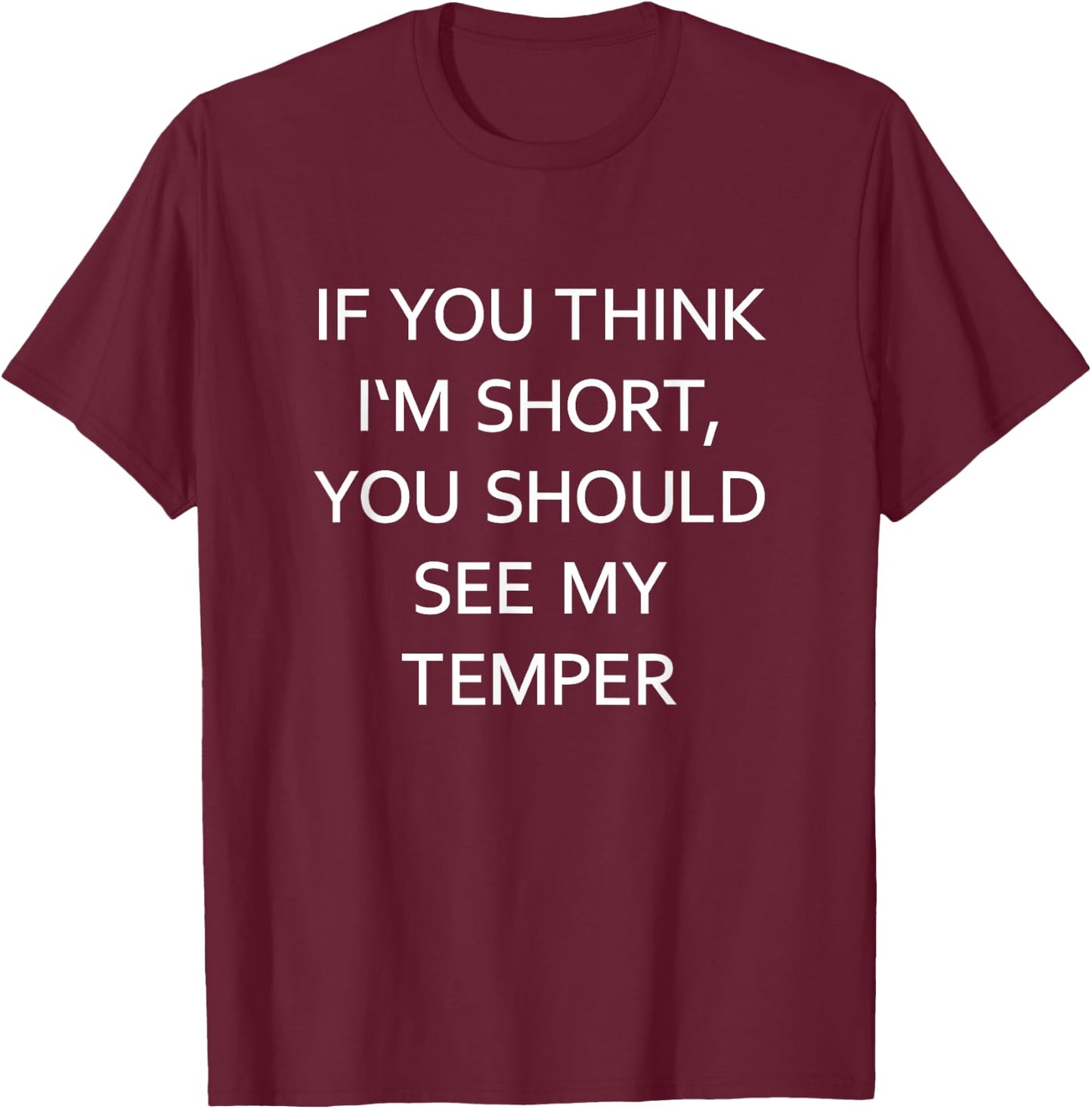If You Think I'm Short You Should See My Temper Funny Joke T-Shirt - T-Shirt | Maroon