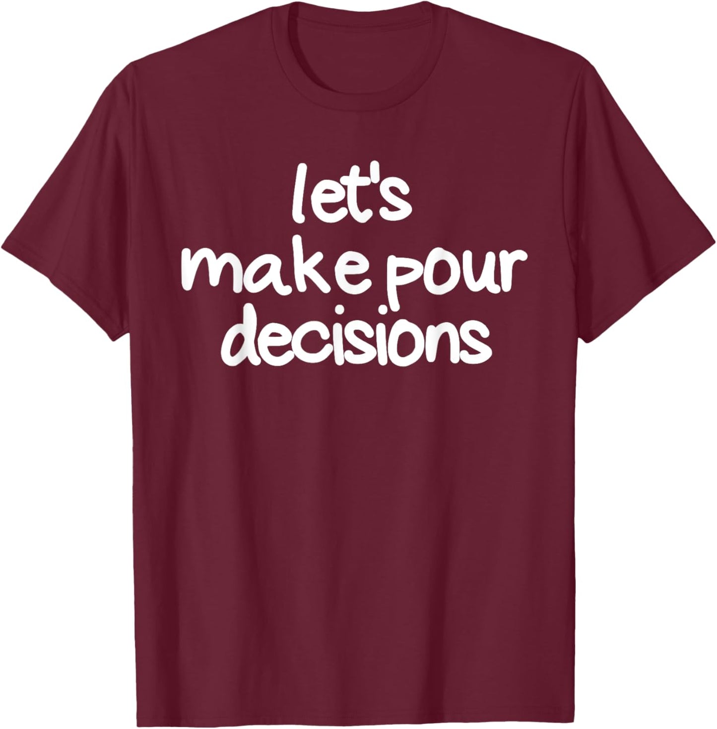 Let's Make Pour Decisions Funny Drinking Pour Decisions T-Shirt - T-Shirt | Maroon