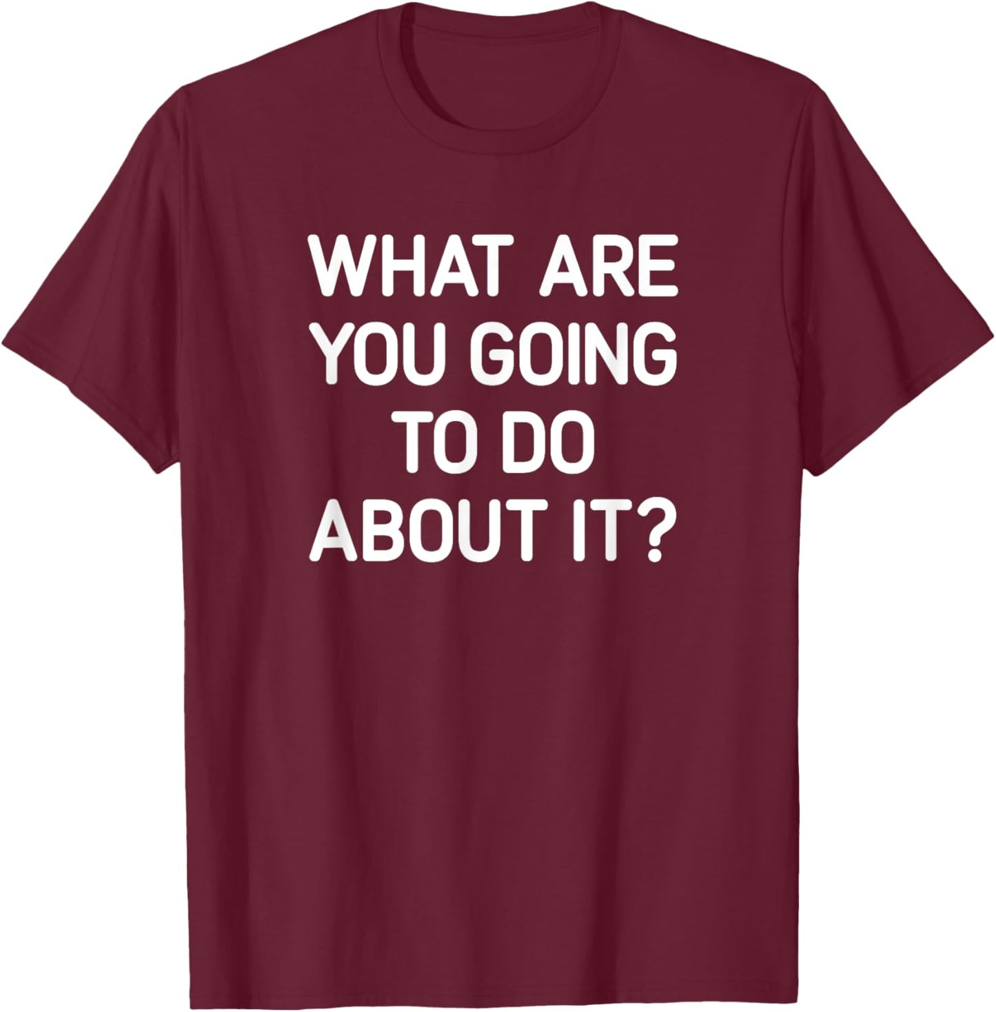 What Are You Going To Do About It, Funny, Jokes, Sarcastic T-Shirt - T-Shirt | Maroon