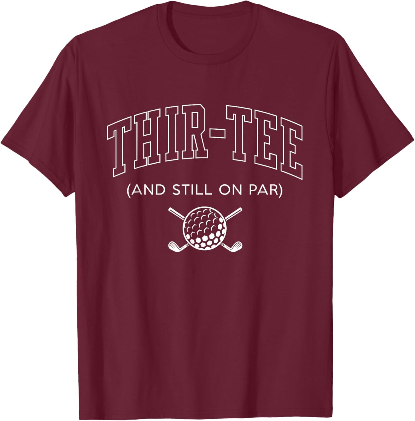 Thir and Still on Par 30th Birthday Golf Father Grandpa T-Shirt - T-Shirt | Maroon