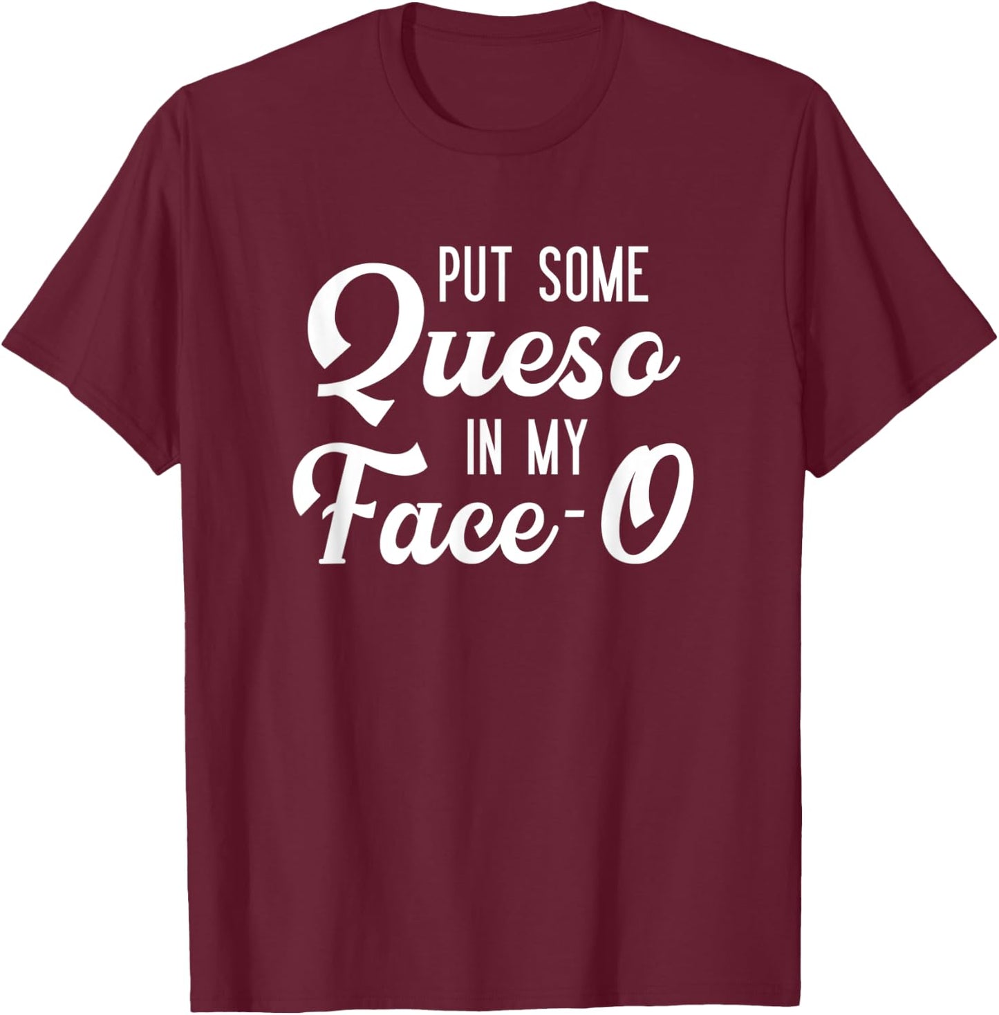 Put Some Queso In My Face-O Funny Cheese Pun T-Shirt - T-Shirt | Maroon