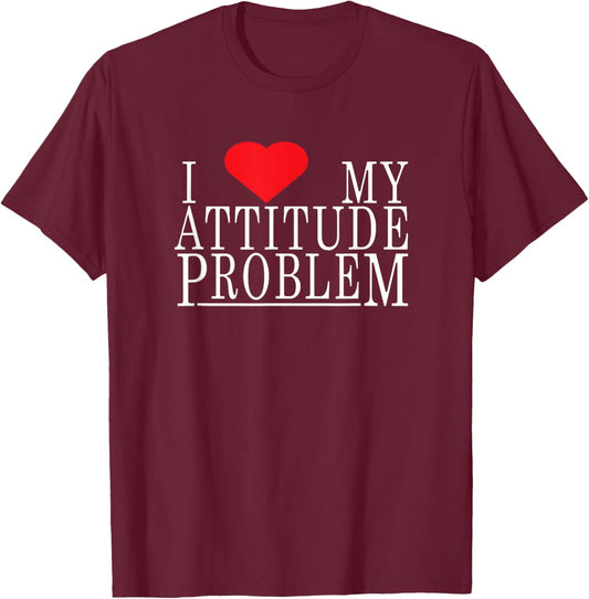 I Love My Attitude Problem I Heart My Attitude Problem T-Shirt - T-Shirt | Maroon