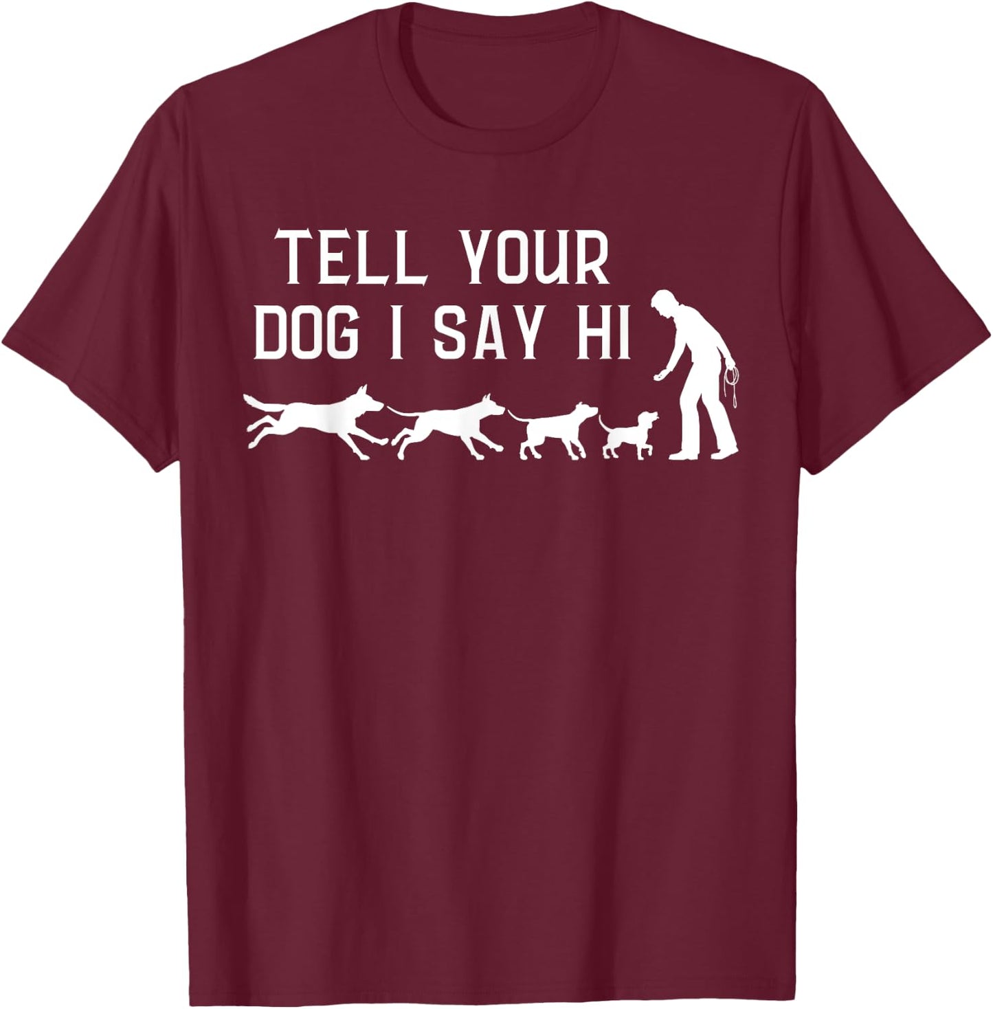 Tell your Dog I Say Hi, Funny Humor Puppy Pet Lover T-Shirt - T-Shirt | Maroon