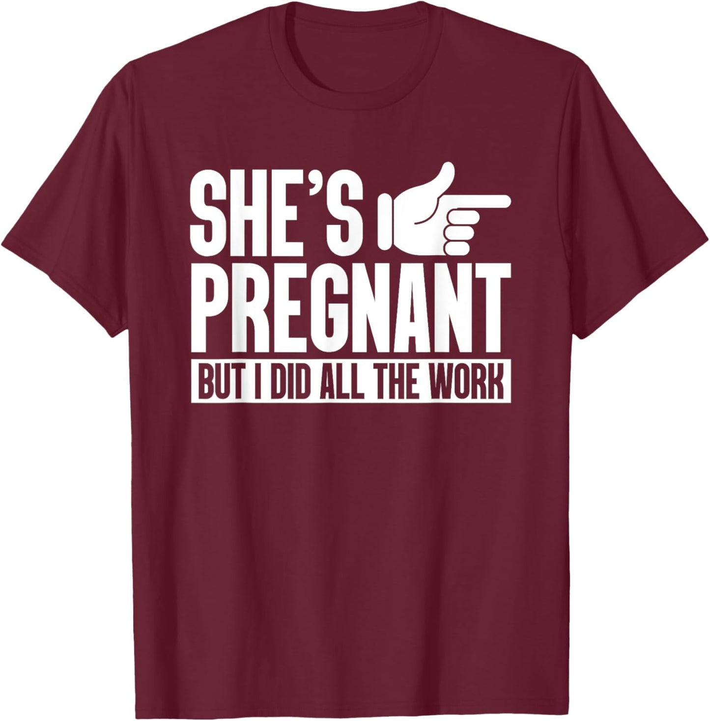 She's Pregnant But I Did All The Work Pregnancy Baby Reveal T-Shirt - T-Shirt | Maroon