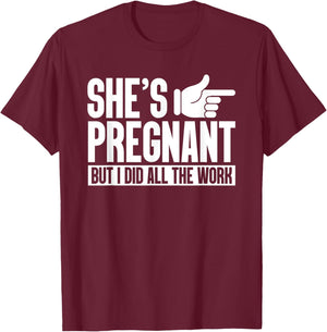 She's Pregnant But I Did All The Work Pregnancy Baby Reveal T-Shirt - T-Shirt | Maroon