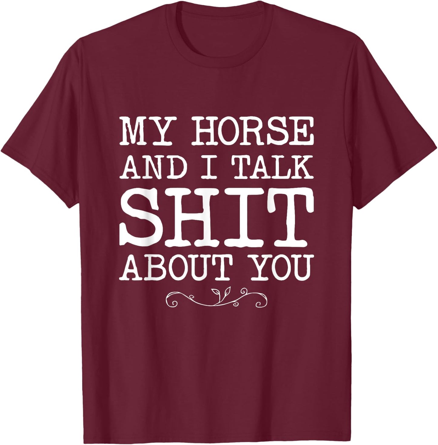 My Horse And I talk Shit About You Funny Horse Lovers Gifts T-Shirt - T-Shirt | Maroon