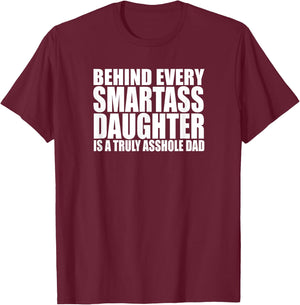 BEHIND EVERY SMARTASS DAUGHTER IS A TRULY ASSHOLE DAD Funny T-Shirt - T-Shirt | Maroon