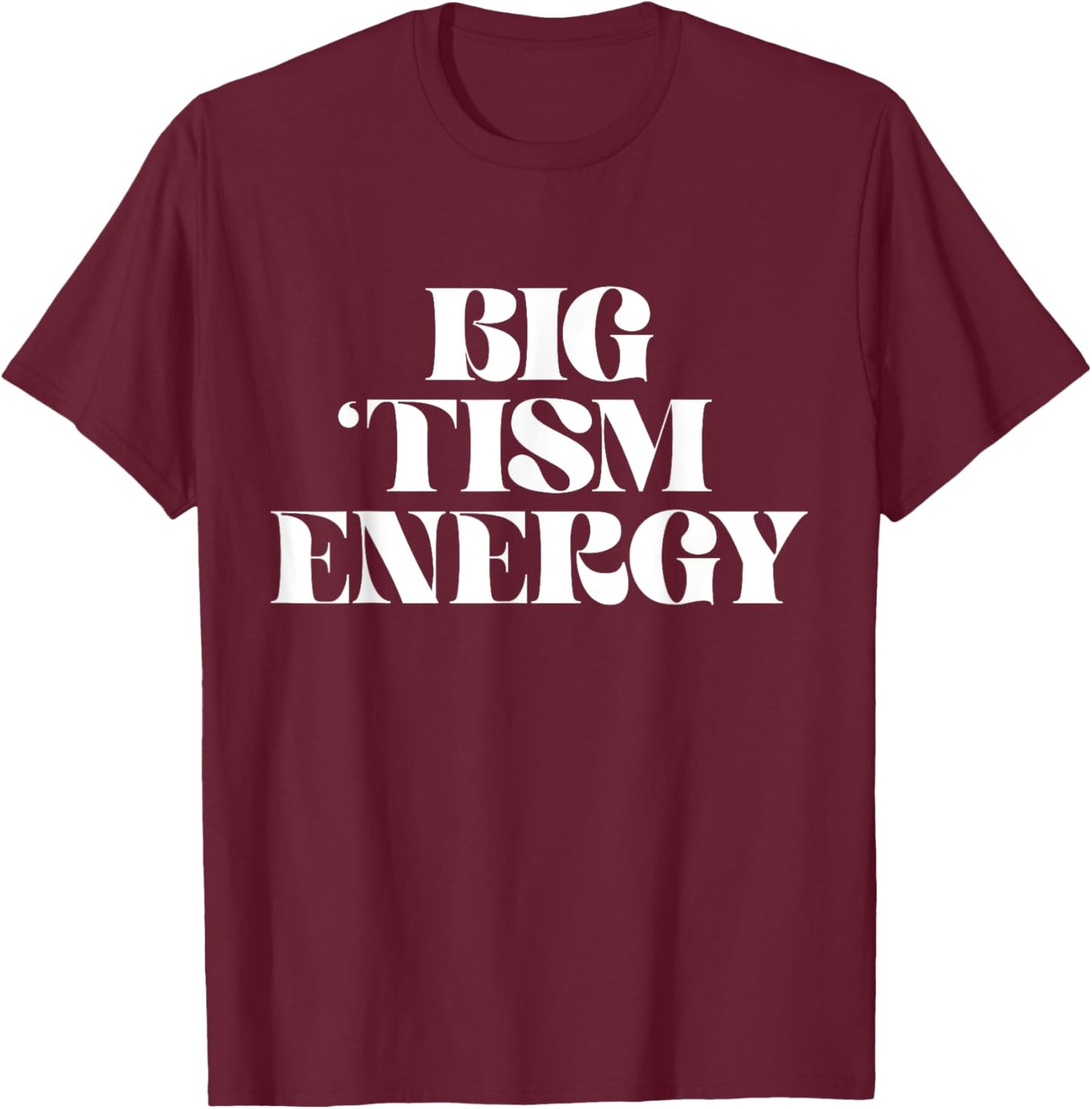 Autism Positive Big Tism Energy T-Shirt - T-Shirt | Maroon