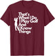 That's What I Do I Play Golf And I Know Things T-Shirt - T-Shirt | Maroon