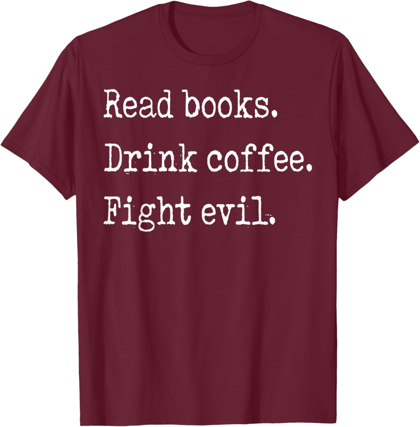 Read Books Drink Coffee Fight Evil T-Shirt - T-Shirt | Maroon