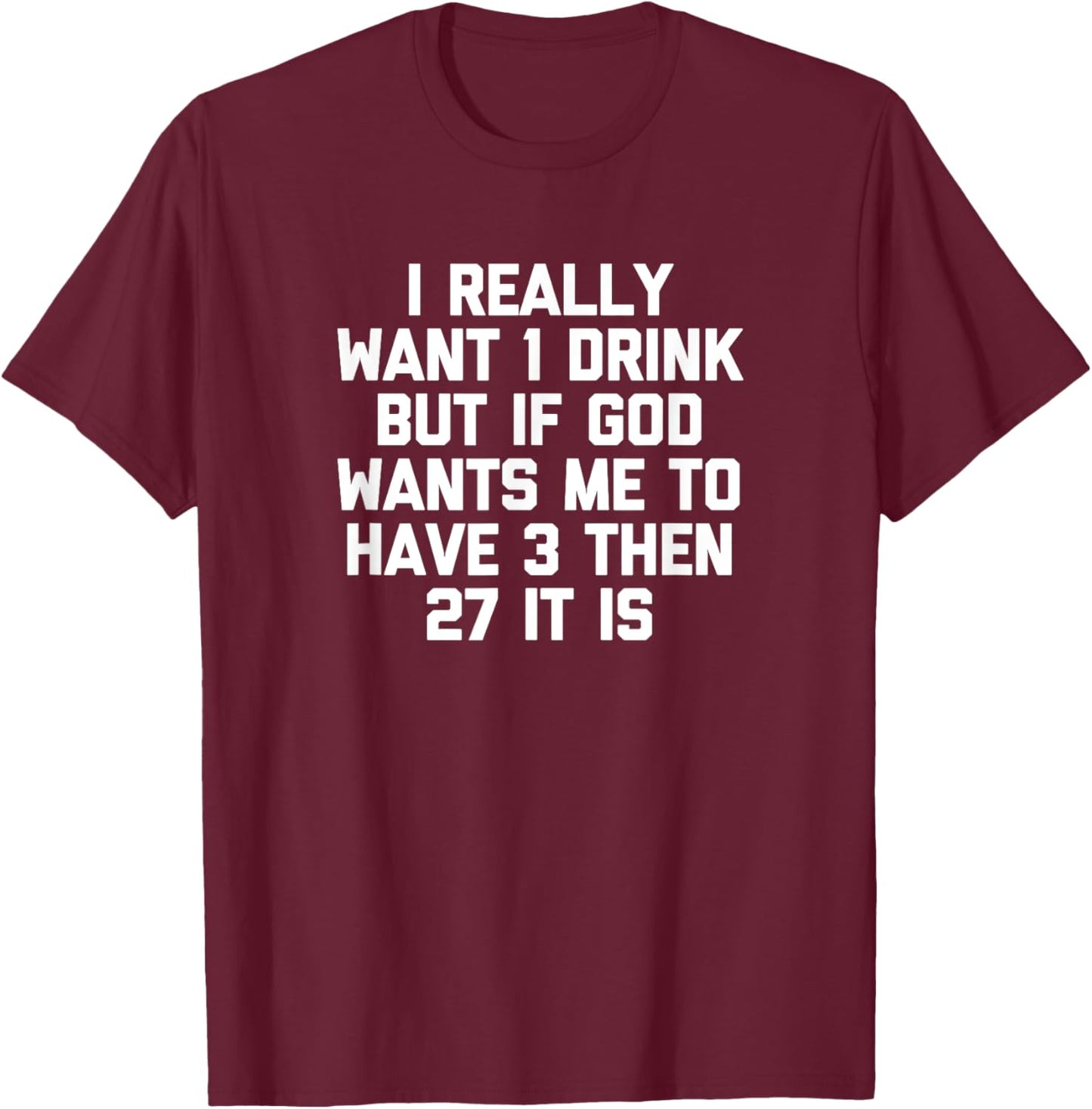 I Really Want 1 Drink... funny saying drunk drinking T-Shirt - T-Shirt | Maroon