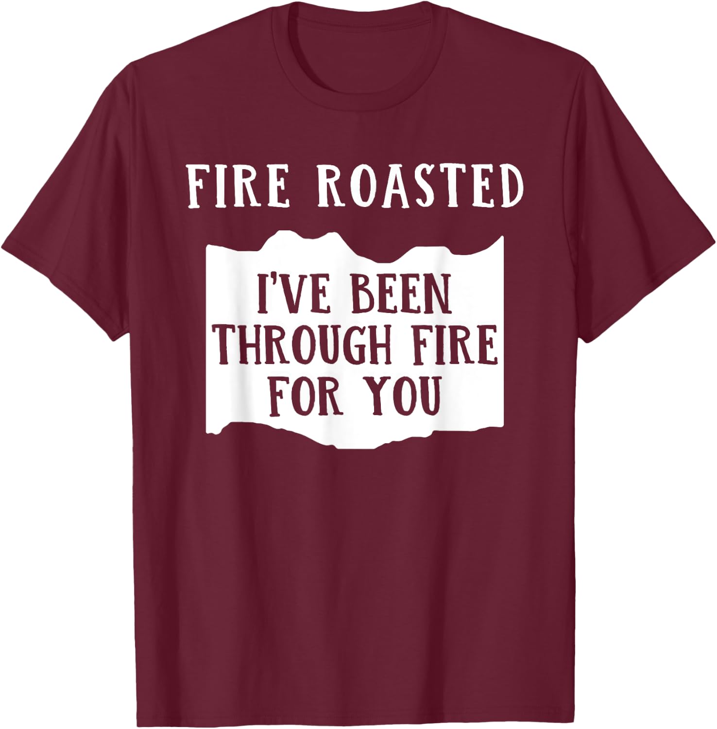Fire Roasted I've Been Through Free For You Saying T-Shirt - T-Shirt | Maroon