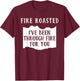 Fire Roasted I've Been Through Free For You Saying T-Shirt - T-Shirt | Maroon