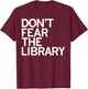 Don't Fear The Library Funny Book Lover T-Shirt - T-Shirt | Maroon