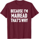 Because I'm Mairead That's Why Am Personalized Name T-Shirt - T-Shirt | Maroon