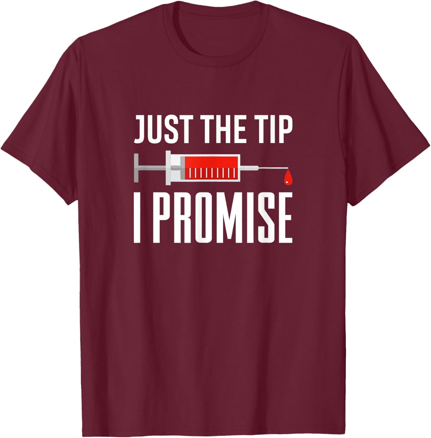 Just The Tip I Promise Funny Syringe Needle Quote Gift T-Shirt - T-Shirt | Maroon