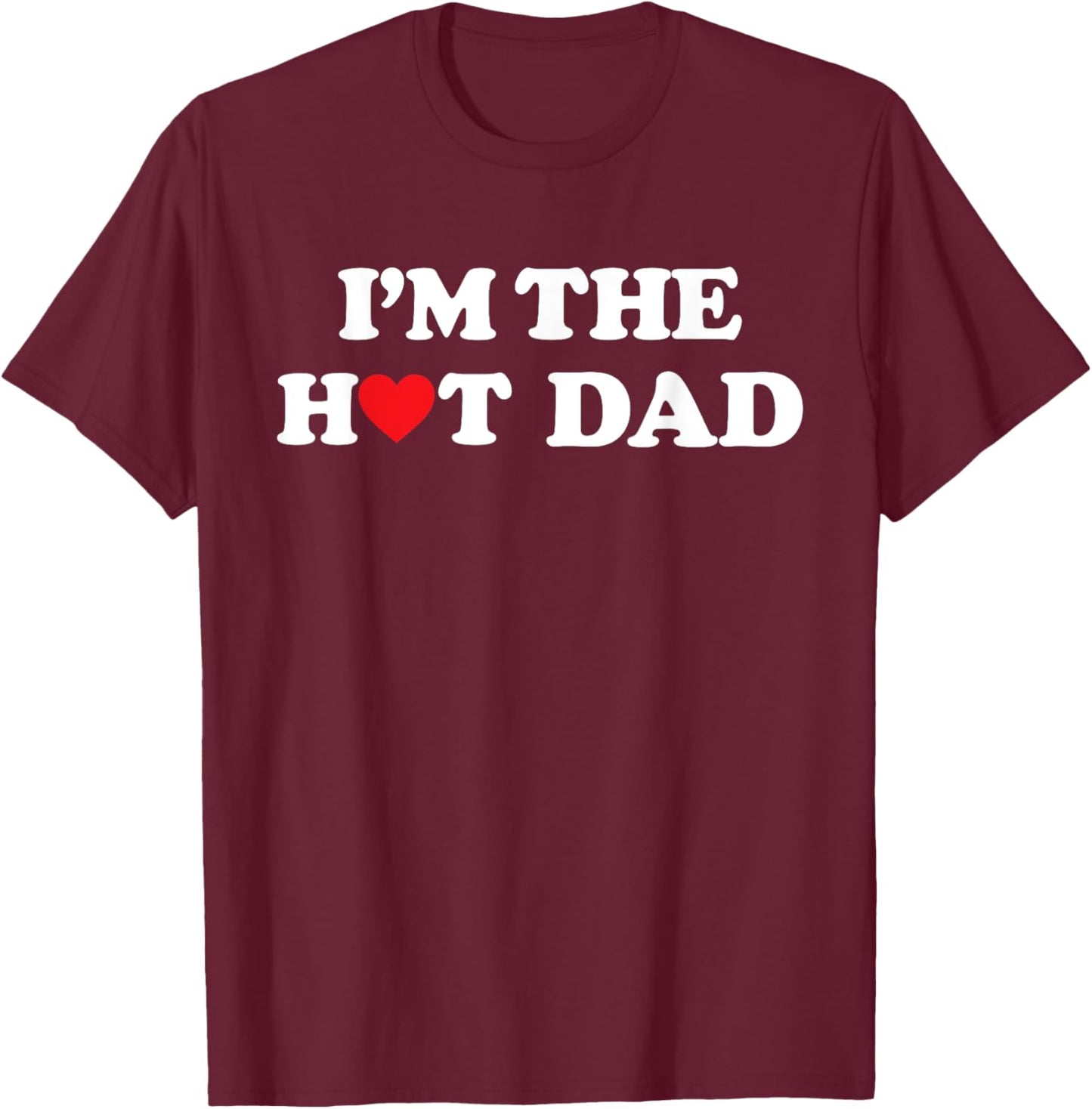 I'm The Hot Dad Shirt I Love Hot Dads T-Shirt - T-Shirt | Maroon