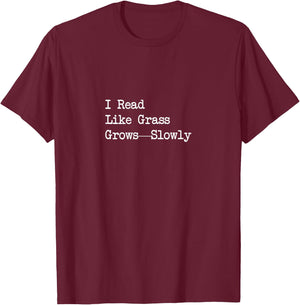 I Read Like Grass Grows Slowly Funny Quote T-Shirt - T-Shirt | Maroon
