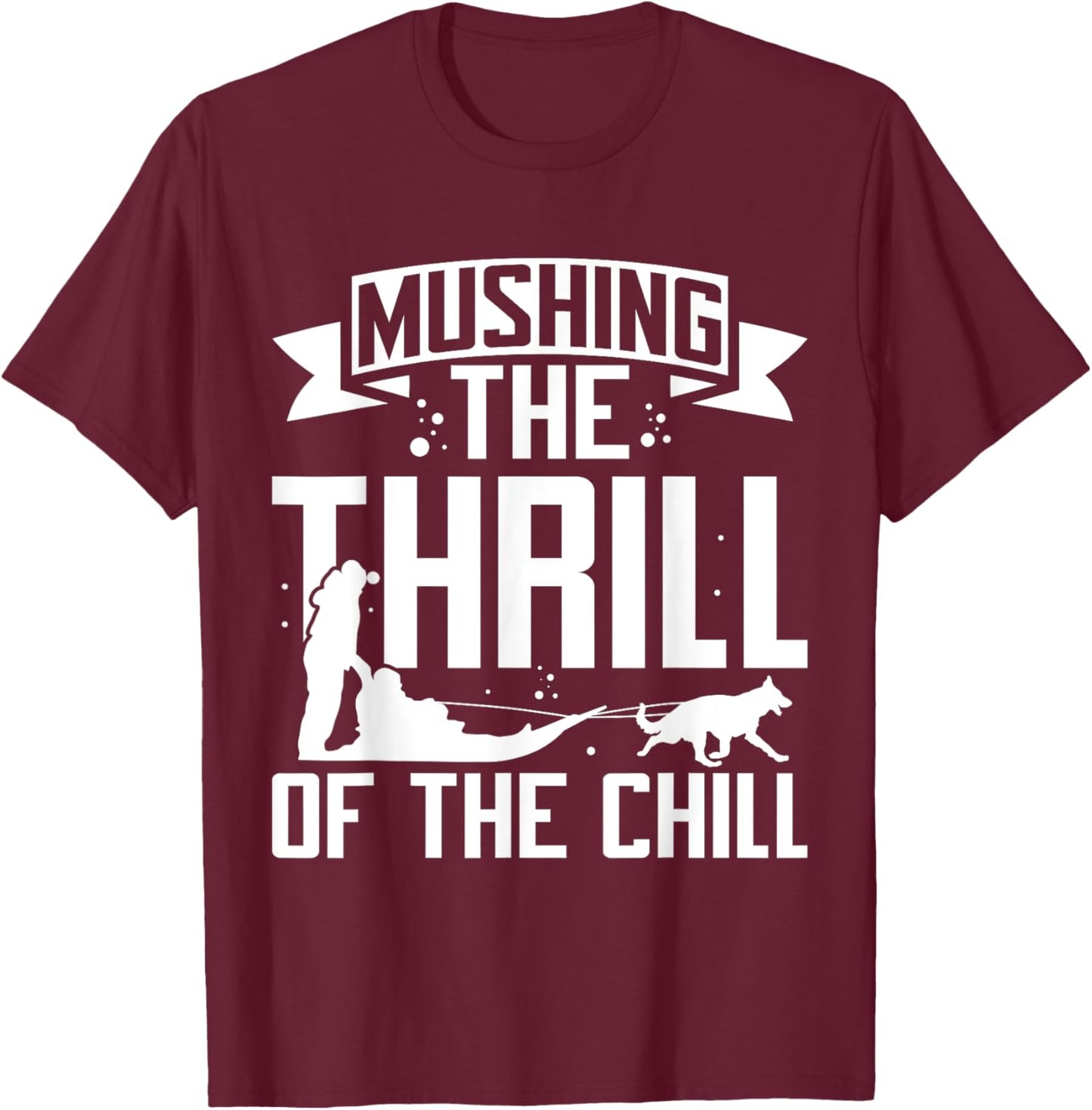 Mushing The Thrill of the Chill Mushing T-Shirt - T-Shirt | Maroon