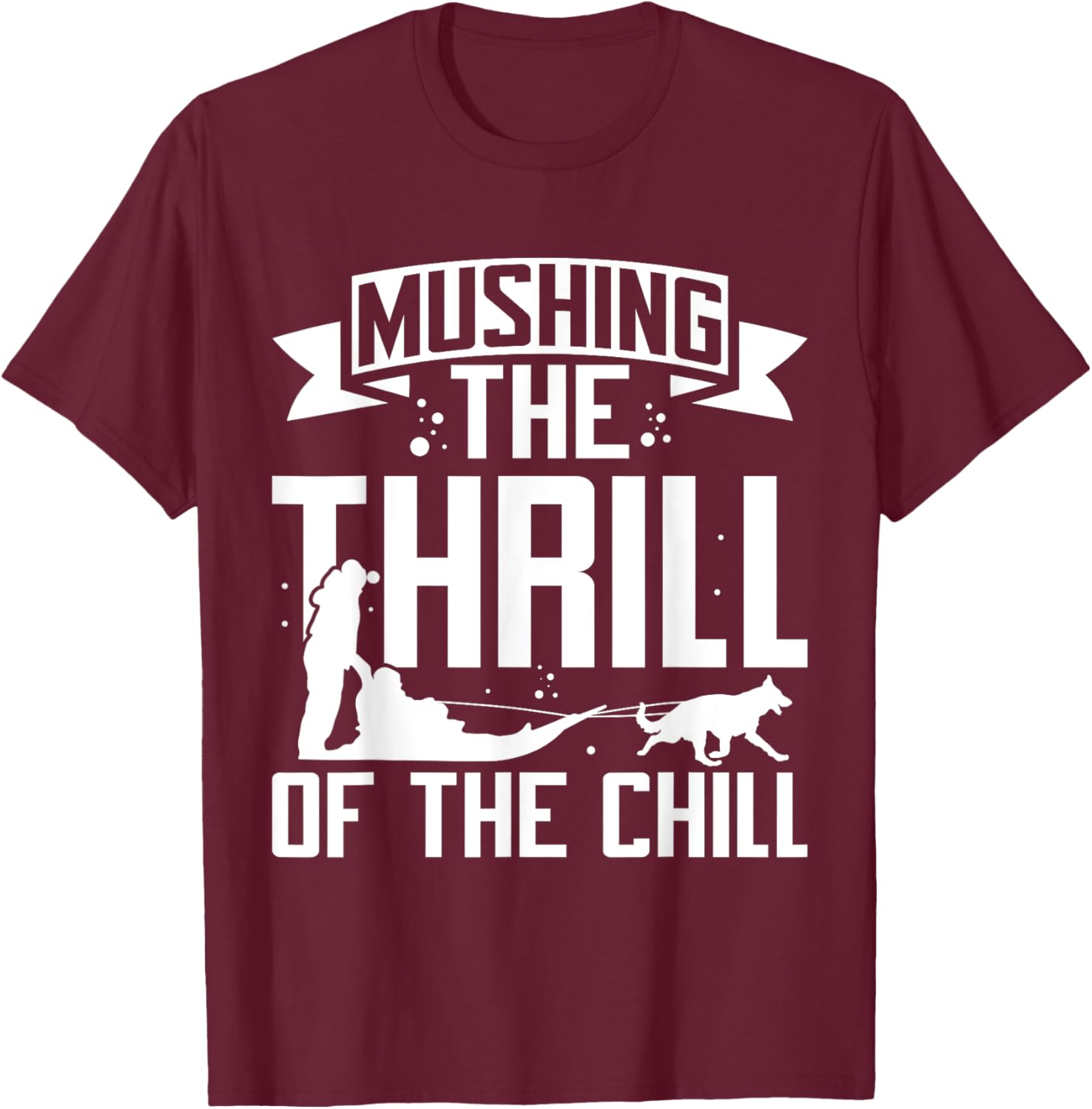 Mushing The Thrill of the Chill Mushing T-Shirt - T-Shirt | Maroon