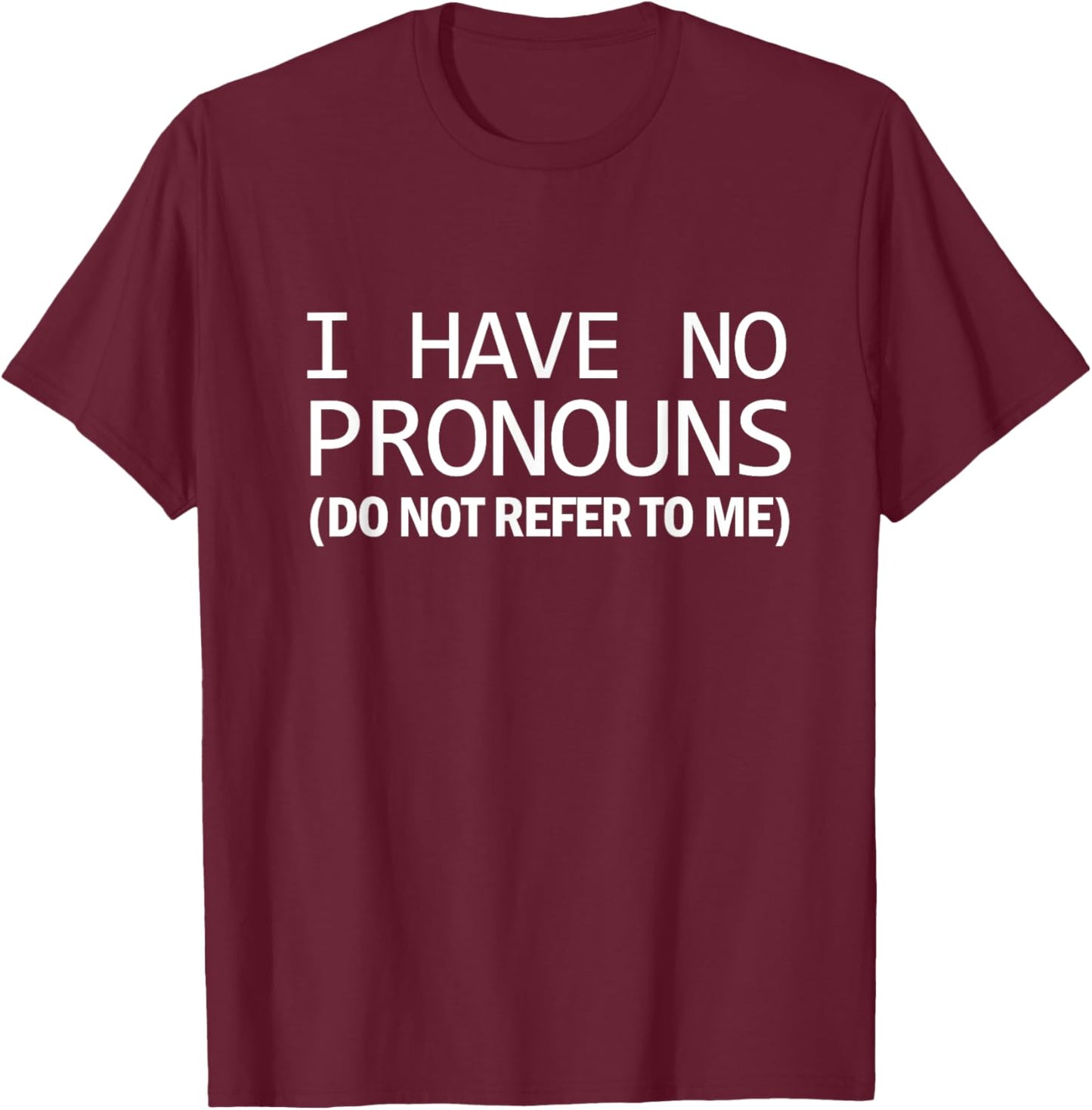 Funny Woke Humor I Have No Pronouns Do Not Refer To Me T-Shirt - T-Shirt | Maroon