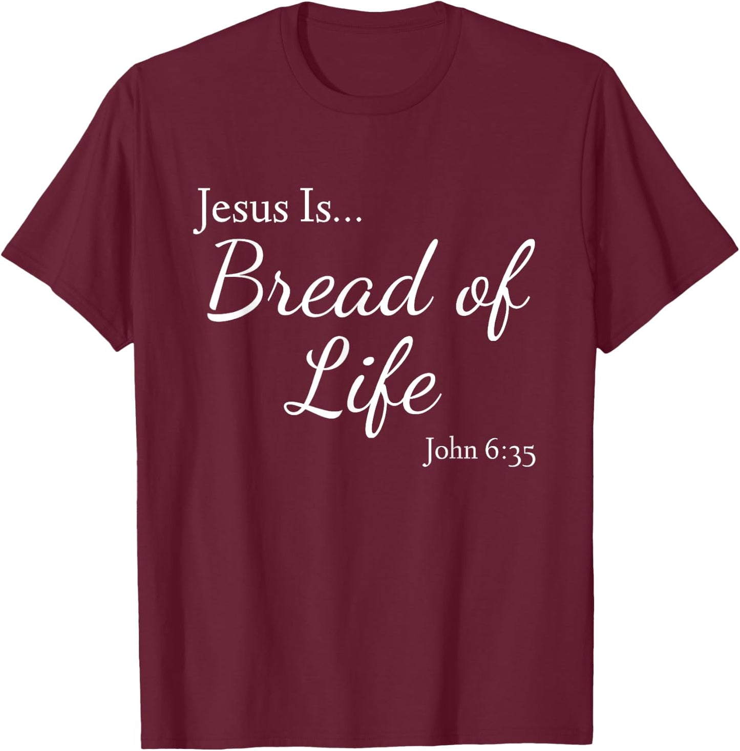 Jesus Is Bread of Life John 6:35 T-Shirt - T-Shirt | Maroon