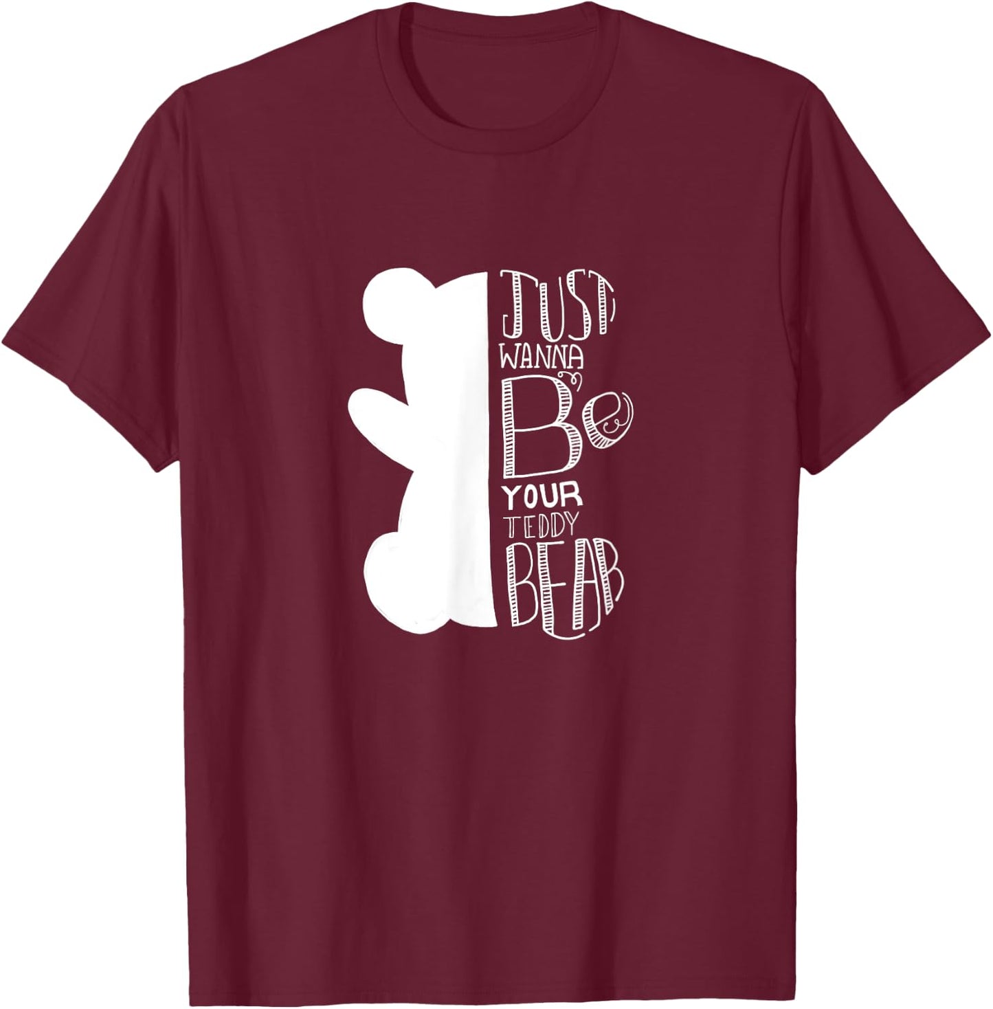 Teddy bear I just want to be your teddy bear and cuddle T-Shirt - T-Shirt | Maroon
