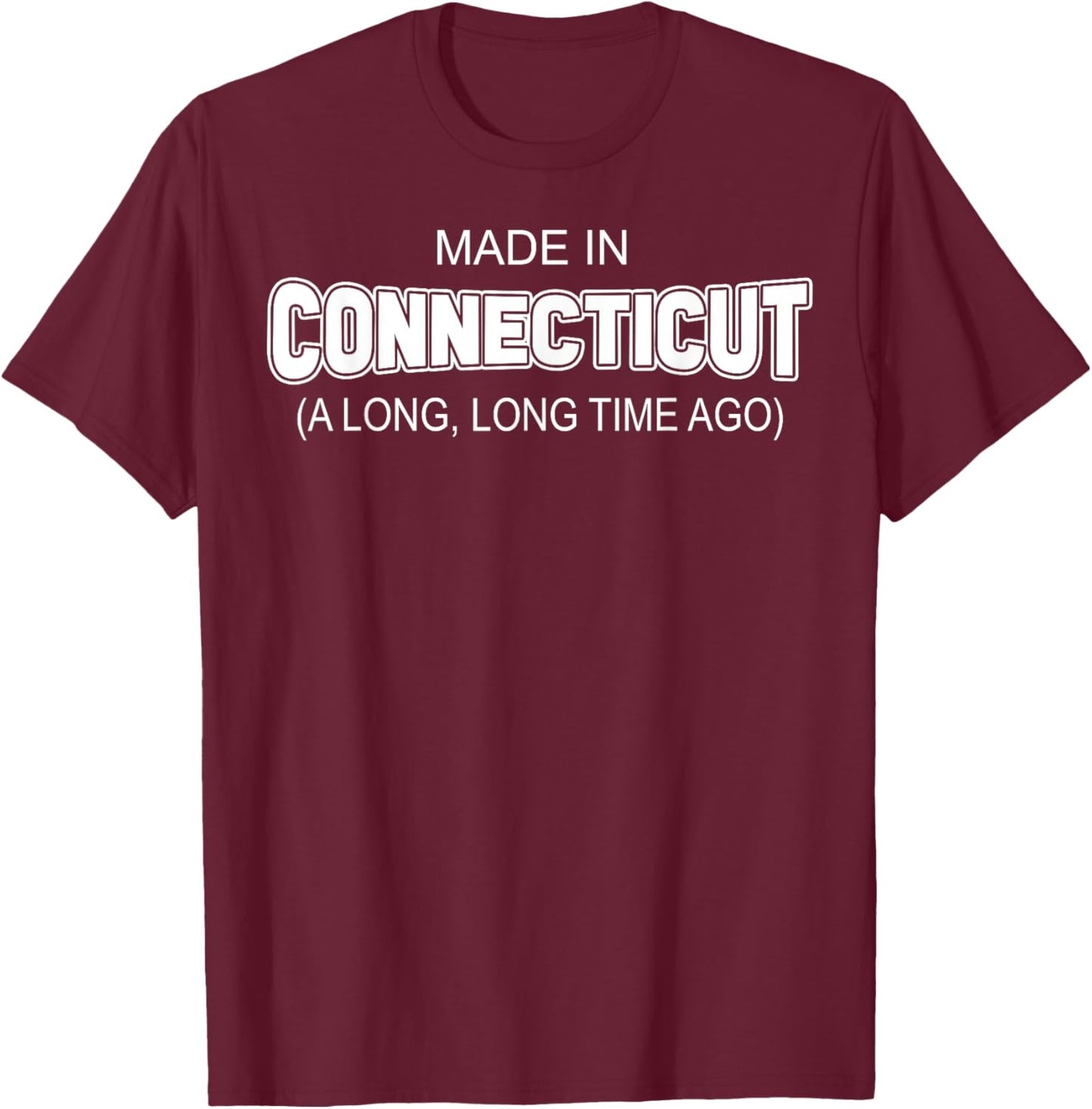 Made In Connecticut A Long Long Time Ago T-Shirt - T-Shirt | Maroon