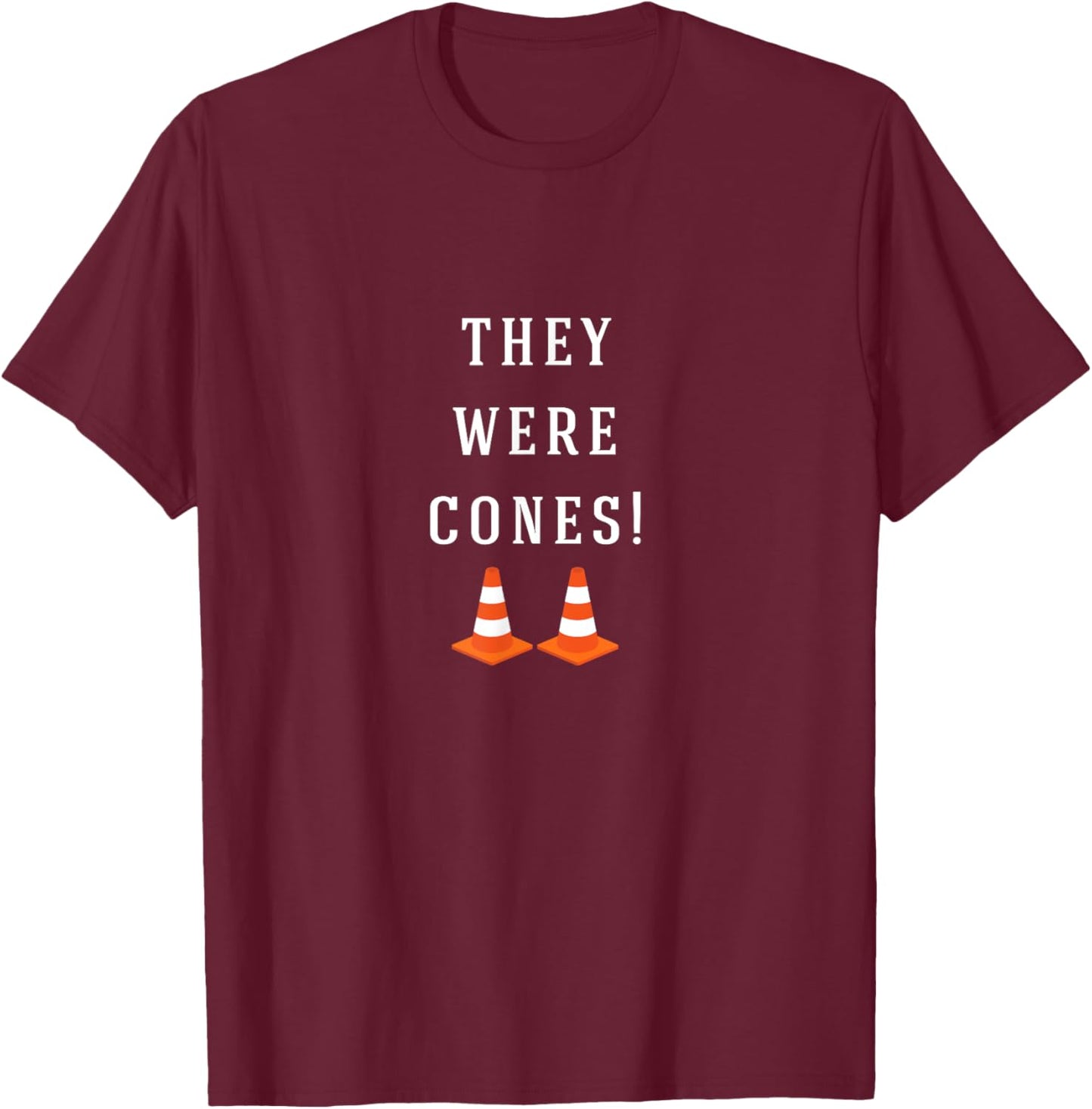 They were cones! T-Shirt - T-Shirt | Maroon