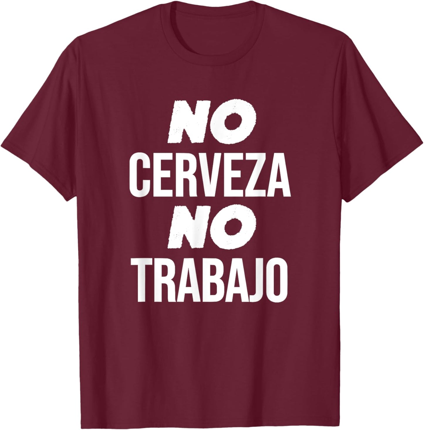 No Cerveza No Trabajo Funny Spanish Joke T-Shirt - T-Shirt | Maroon