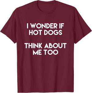 I Wonder If Hot Dogs Think About Me Too Gift Love T-Shirt - T-Shirt | Maroon