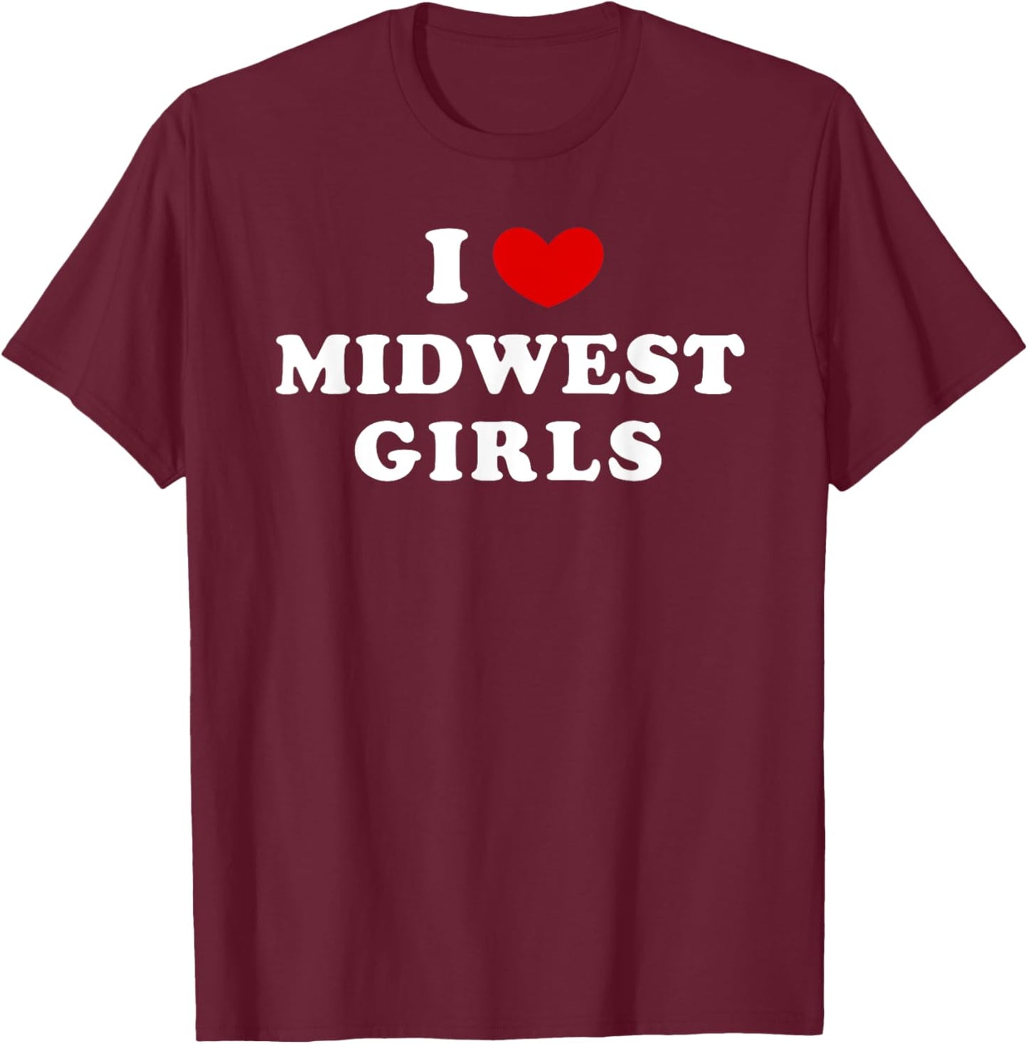 I Love Midwest Girls, I Heart Midwest Girls T-Shirt - T-Shirt | Maroon
