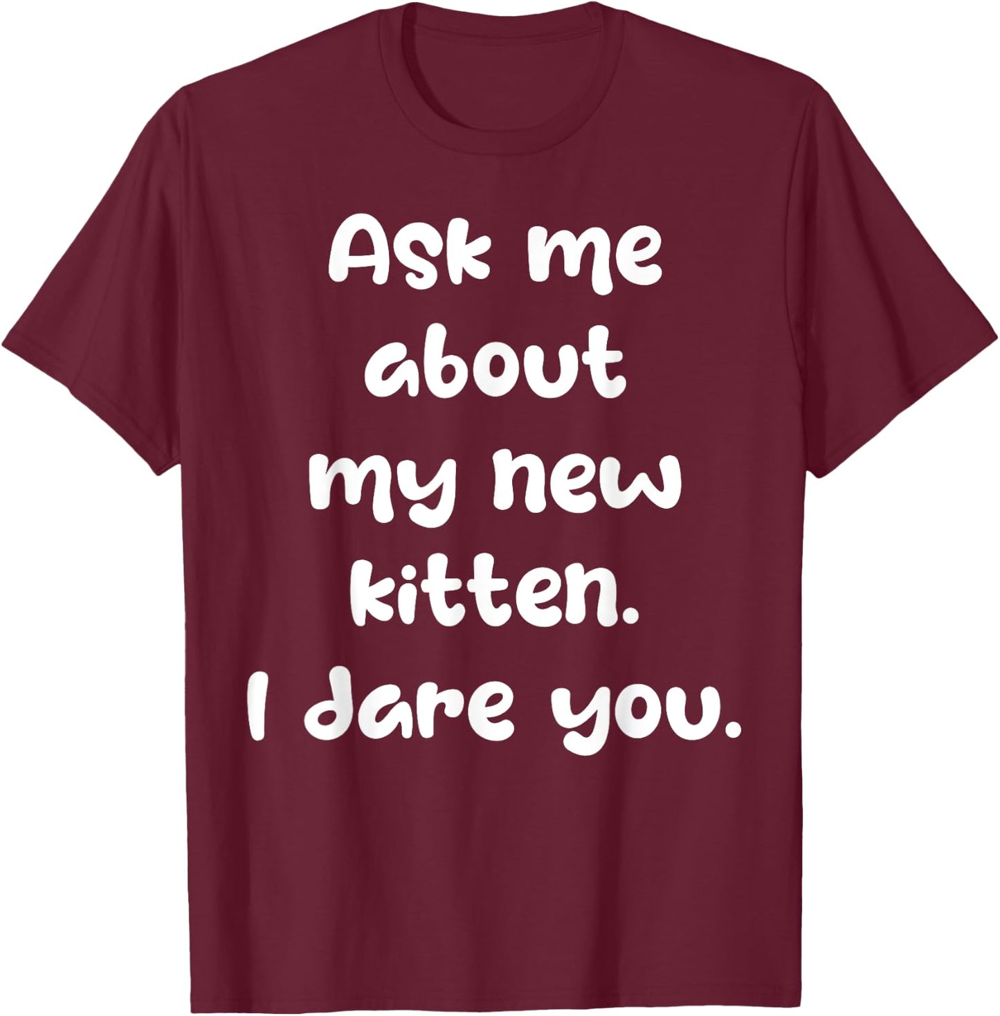 Ask Me About My New Kitten I Dare You Funny New Cat Owner T-Shirt - T-Shirt | Maroon
