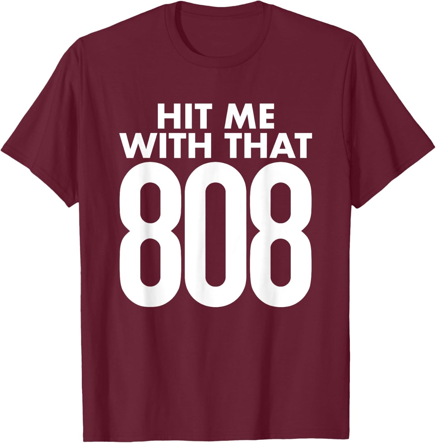 Hit Me With That 808 - Hip Hop Rap EDM Dubstep T-Shirt - T-Shirt | Maroon