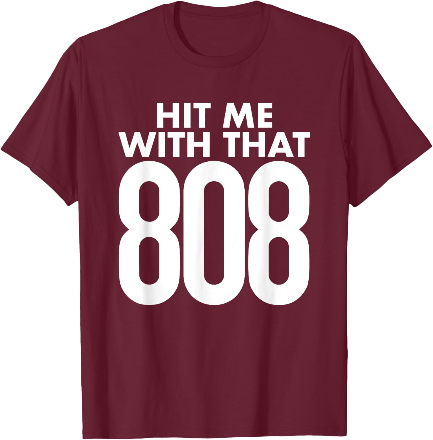 Hit Me With That 808 - Hip Hop Rap EDM Dubstep T-Shirt - T-Shirt | Maroon