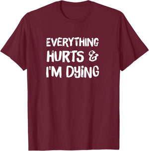 Everything Hurts & I'm Dying Funny Workout Life T-Shirt - T-Shirt | Maroon