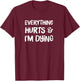 Everything Hurts & I'm Dying Funny Workout Life T-Shirt - T-Shirt | Maroon