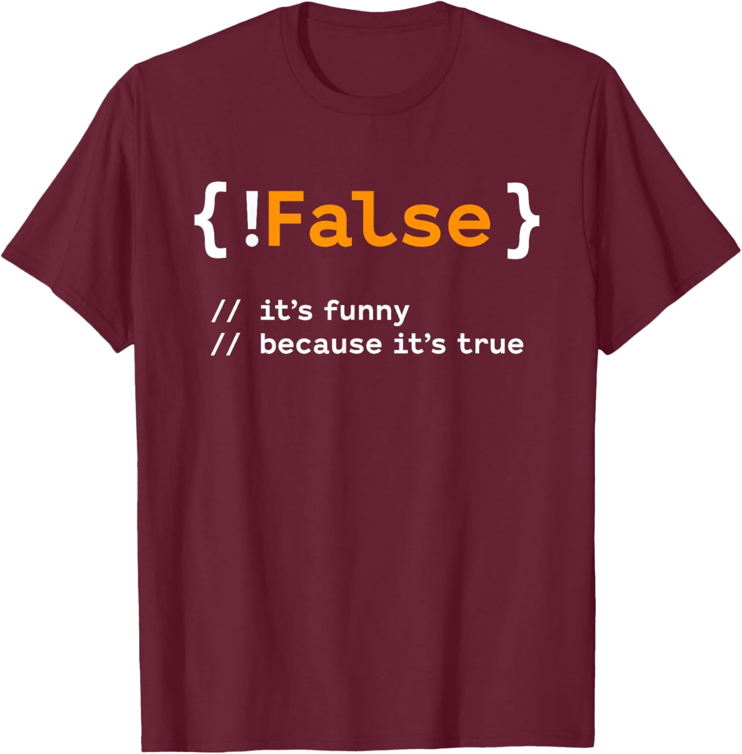 Funny! False, It's Funny Because It's True - Programmer Joke T-Shirt - T-Shirt | Maroon