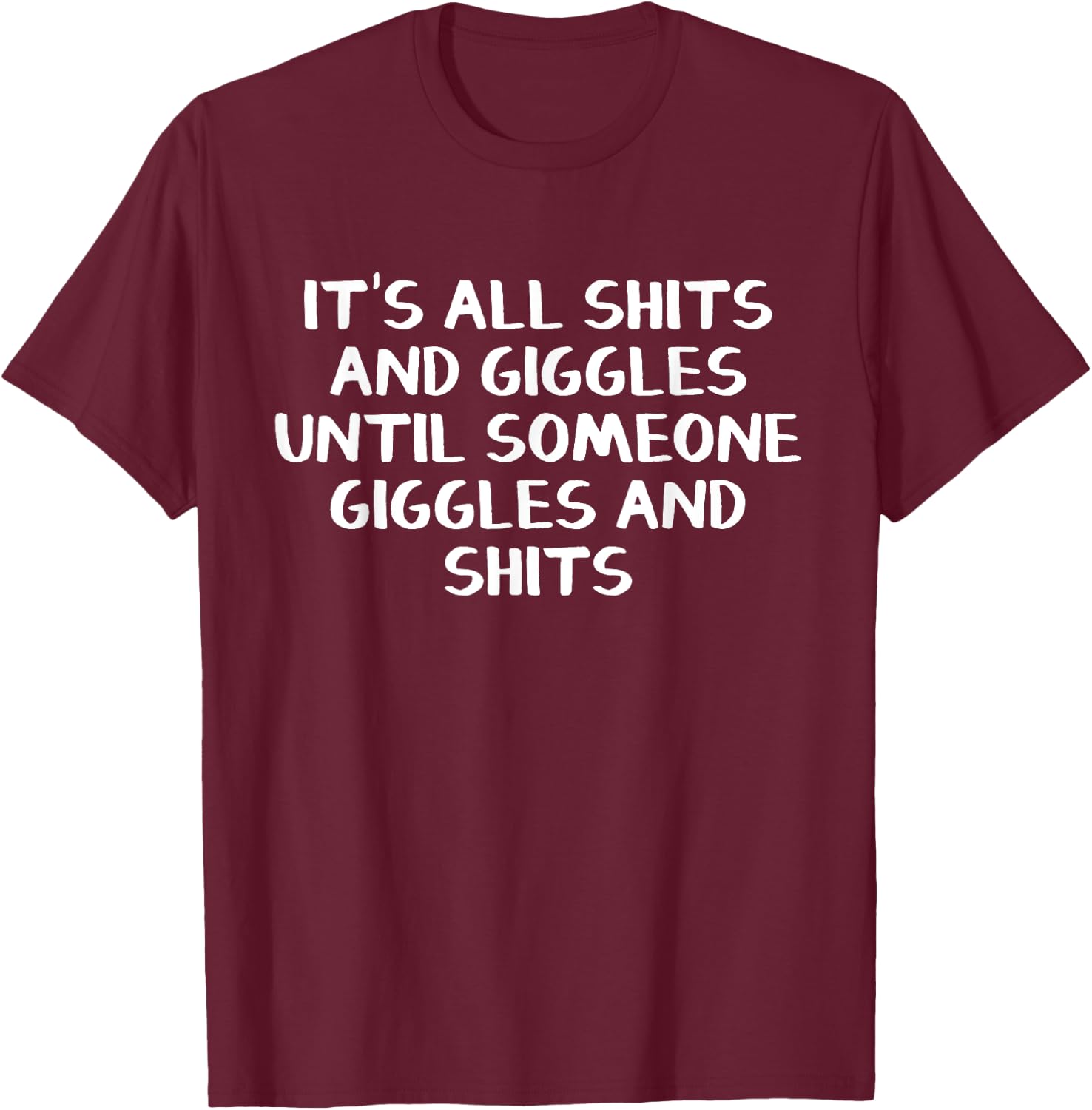 It's all shits and giggles until someone giggles and shits T-Shirt - T-Shirt | Maroon