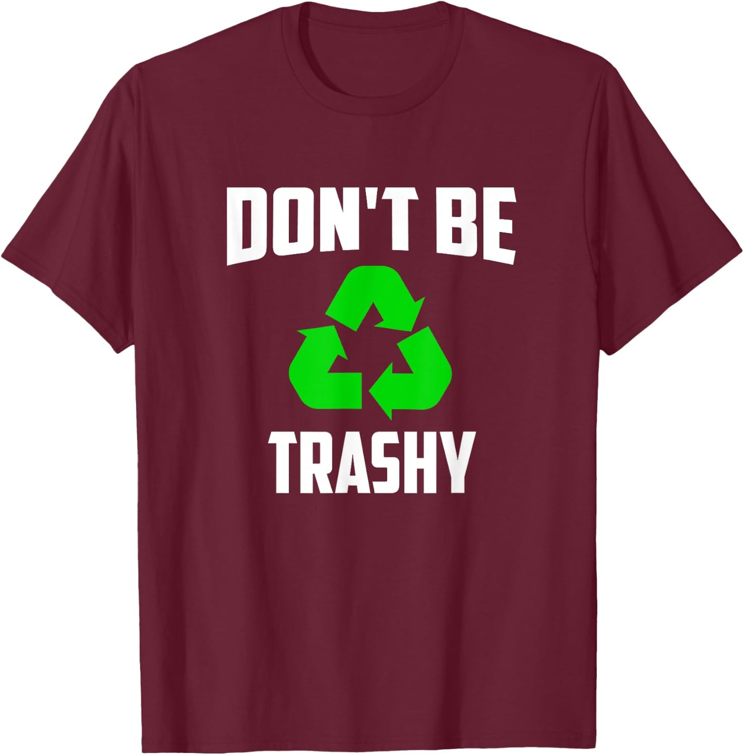 Earth Day 2025 - Recycle Don't be Trashy T-Shirt - T-Shirt | Maroon
