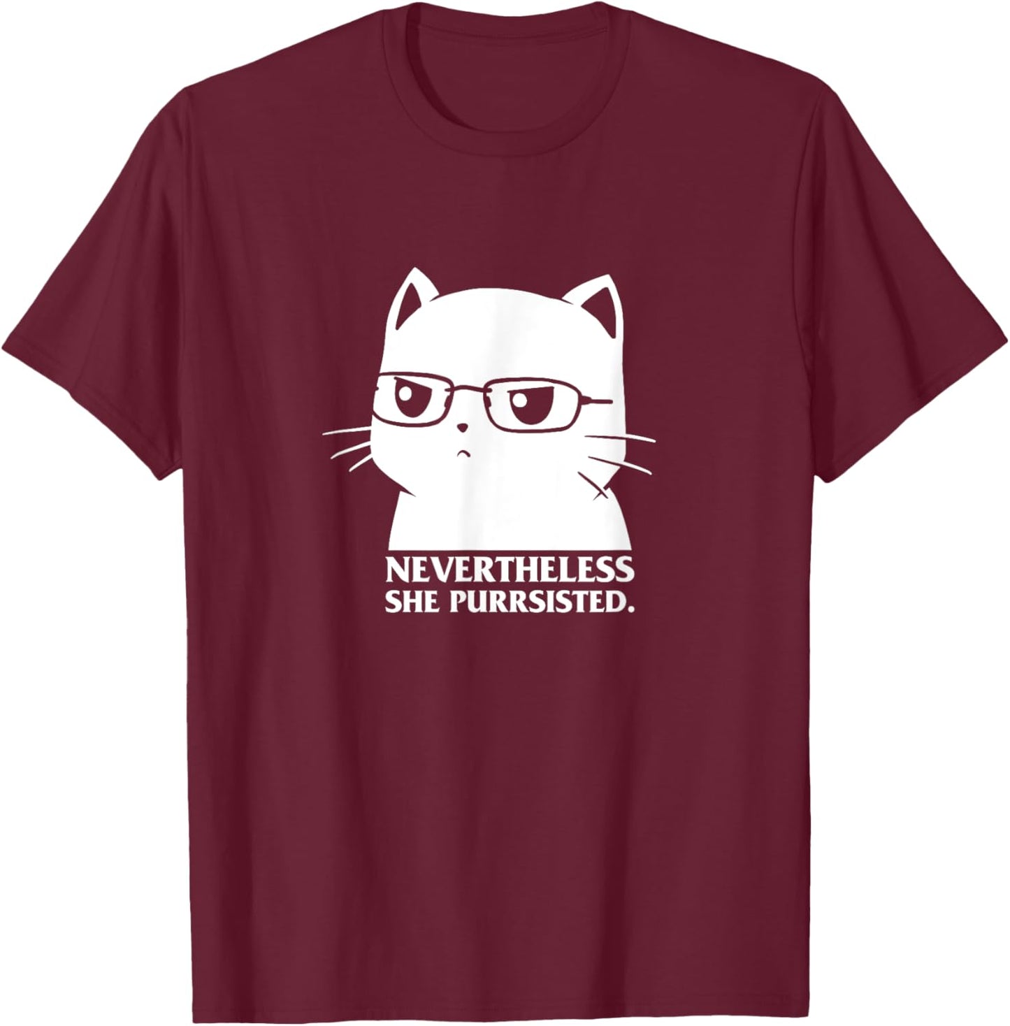 Nevertheless She Persisted Cat Nerd Funny Kitten Pet Owner T-Shirt - T-Shirt | Maroon