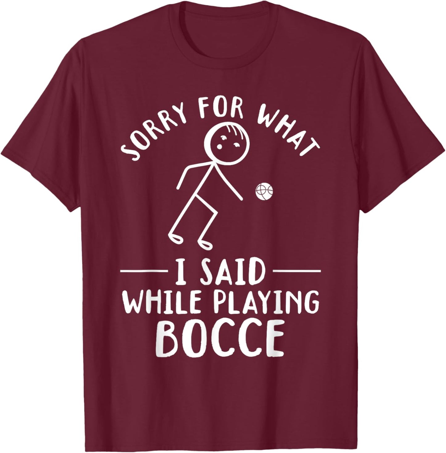Funny Bocce - Sorry for what I said while playing Bocce T-Shirt - T-Shirt | Maroon