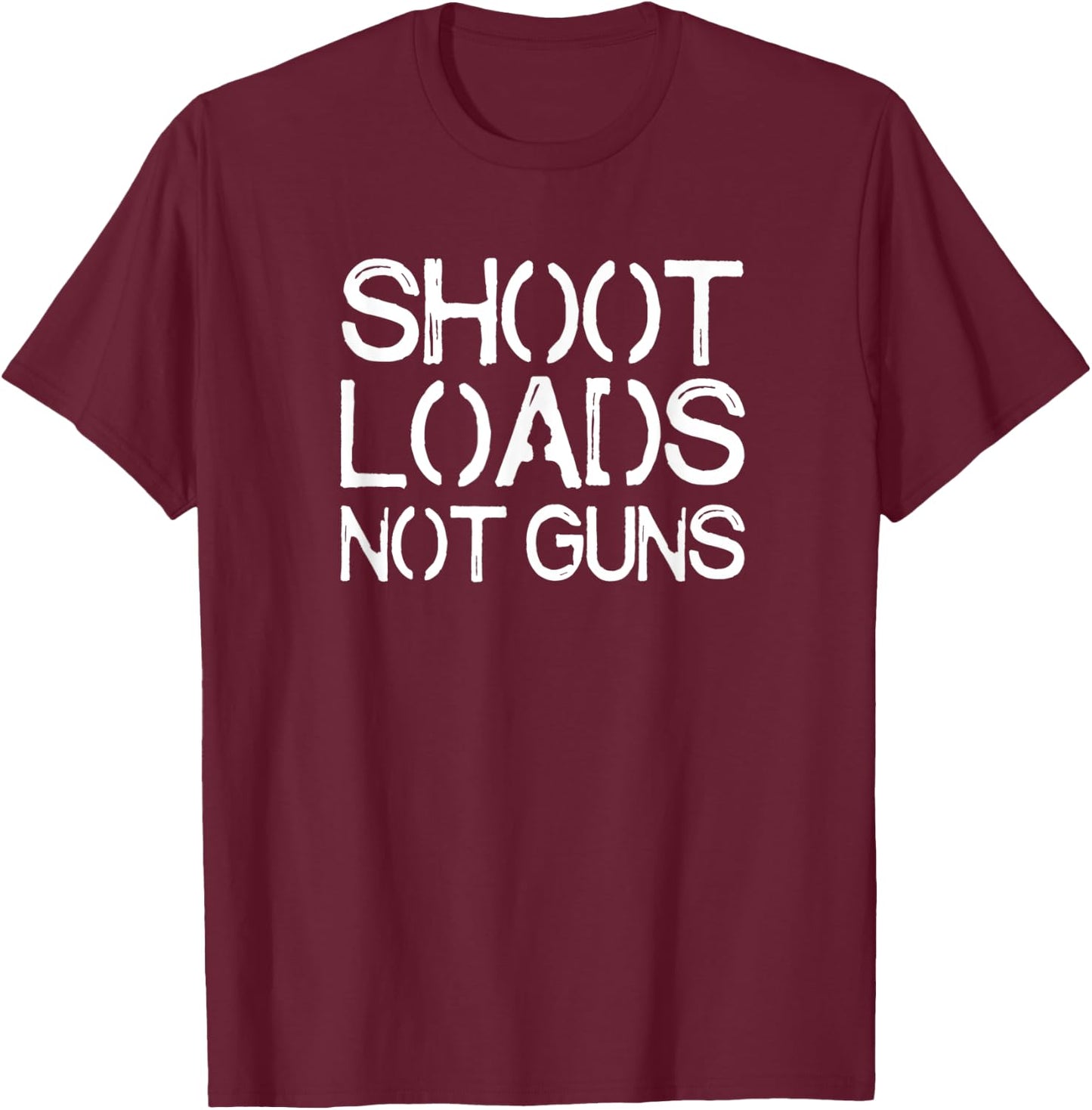 Shoot Loads Not Guns T-Shirt - T-Shirt | Maroon