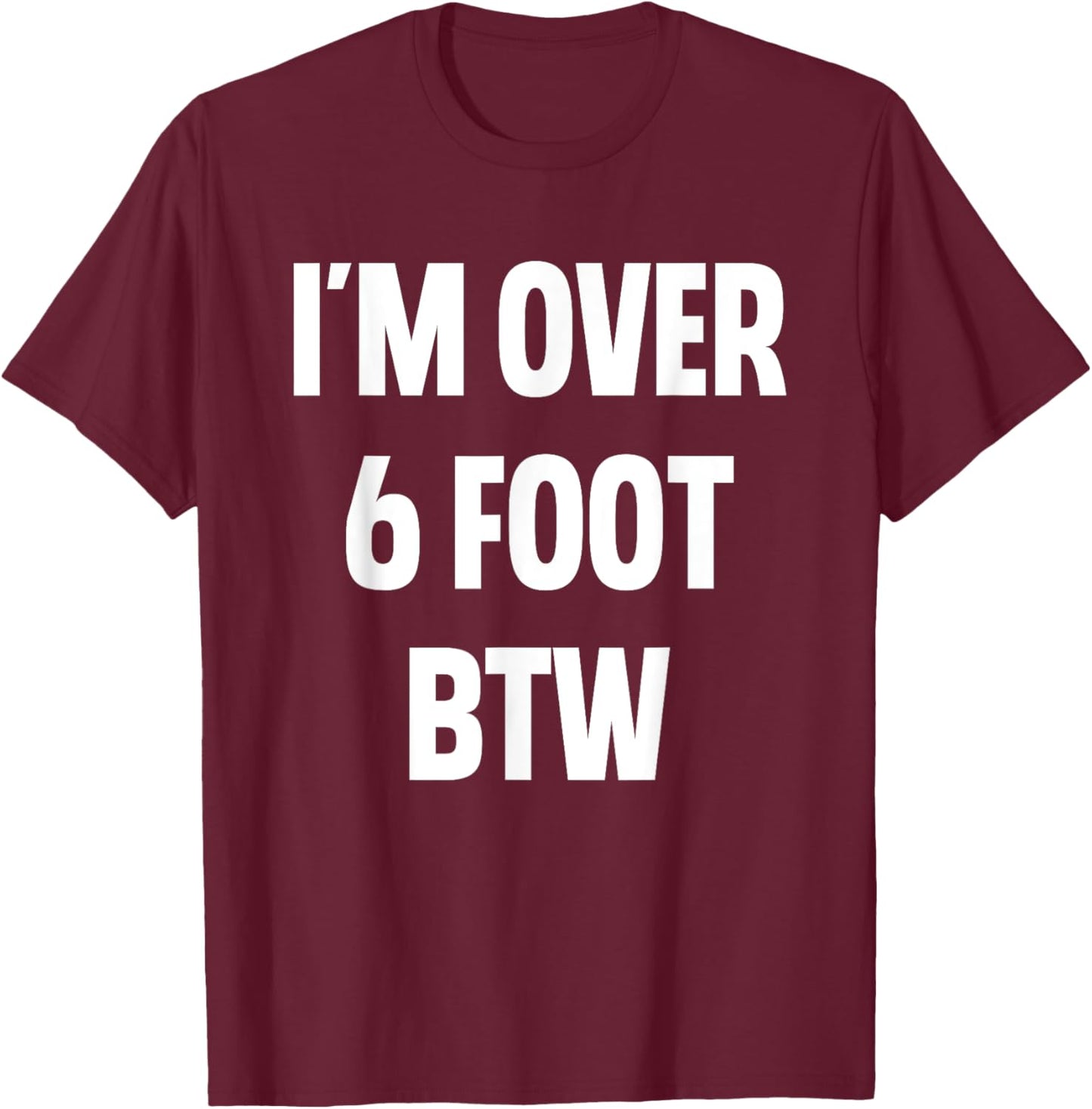 I'm Over 6 Foot Btw Funny Joke Cheesy Pickup Lines T-Shirt - T-Shirt | Maroon